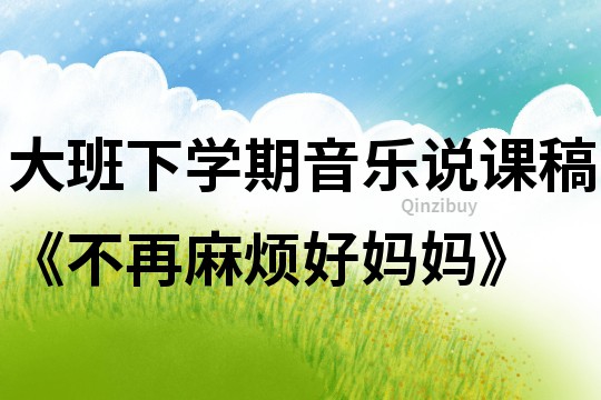 大班下學期音樂說課稿《不再麻煩好媽媽》