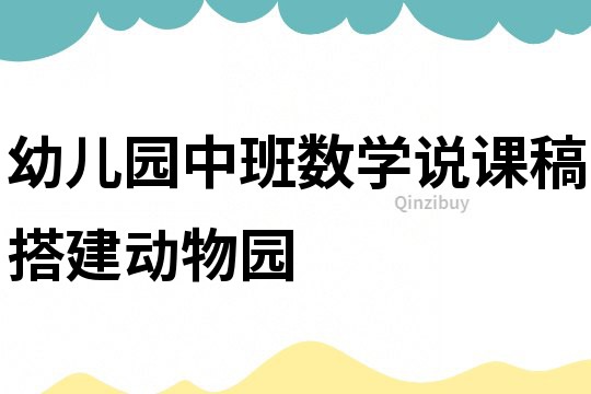 幼兒園中班數學說課稿：搭建動物園