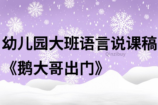 幼兒園大班語(yǔ)言說(shuō)課稿《鵝大哥出門(mén)》