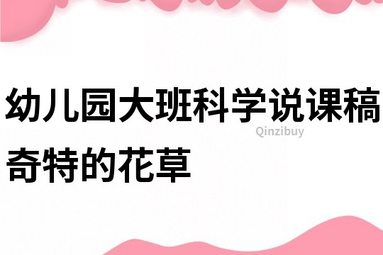 幼兒園大班科學說課稿：奇特的花草
