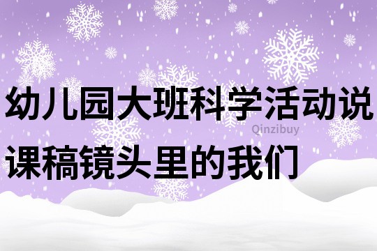 幼兒園大班科學(xué)活動說課稿：鏡頭里的我們