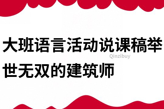 大班語言活動(dòng)說課稿：舉世無雙的建筑師