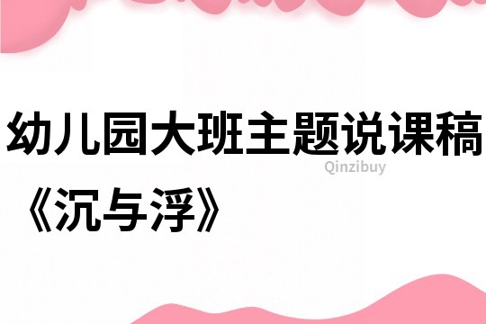 幼兒園大班主題說課稿《沉與浮》