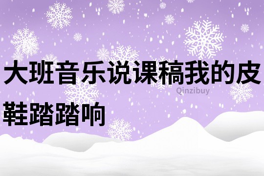 大班音樂說課稿：我的皮鞋踏踏響