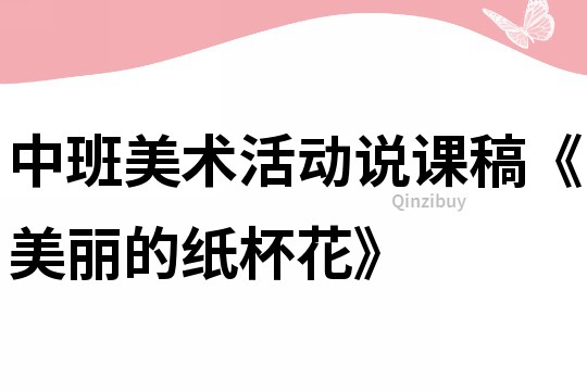 中班美術活動說課稿《美麗的紙杯花》