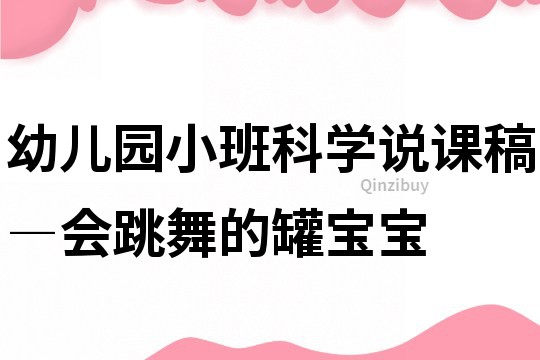 幼兒園小班科學(xué)說(shuō)課稿―會(huì)跳舞的罐寶寶