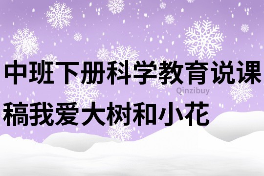 中班下冊科學(xué)教育說課稿：我愛大樹和小花