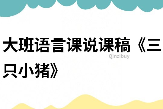 大班語言課說課稿《三只小豬》