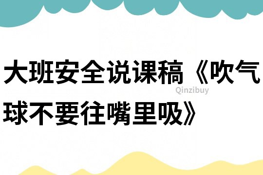 大班安全說課稿《吹氣球不要往嘴里吸》