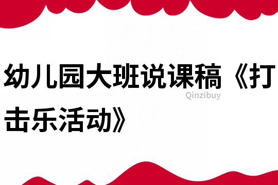 幼兒園大班說課稿《打擊樂活動》