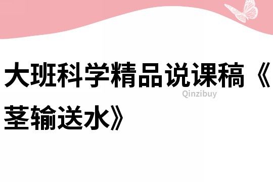 大班科學精品說課稿《莖輸送水》