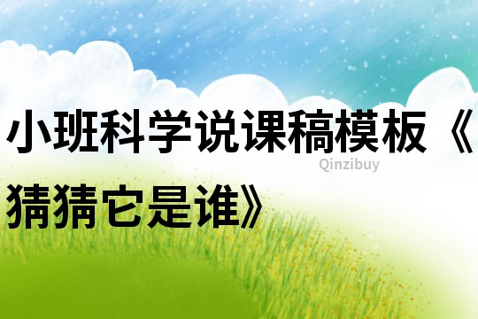 小班科學(xué)說課稿模板《猜猜它是誰》