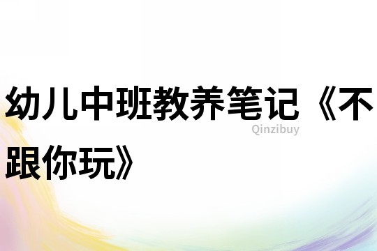 幼兒中班教養筆記《不跟你玩》