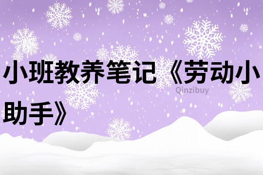 小班教養(yǎng)筆記《勞動小助手》