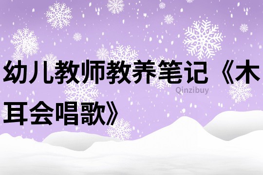 幼兒教師教養筆記《木耳會唱歌》