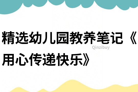 精選幼兒園教養(yǎng)筆記《用心傳遞快樂》