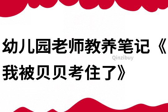 幼兒園老師教養筆記《我被貝貝考住了》