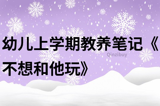 幼兒上學期教養筆記《不想和他玩》