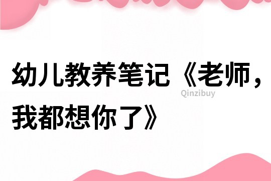 幼兒教養筆記《老師，我都想你了》