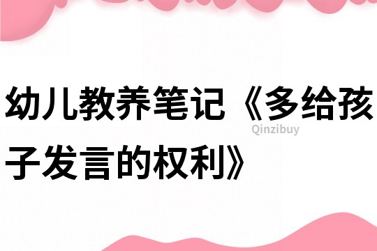 幼兒教養(yǎng)筆記《多給孩子發(fā)言的權(quán)利》