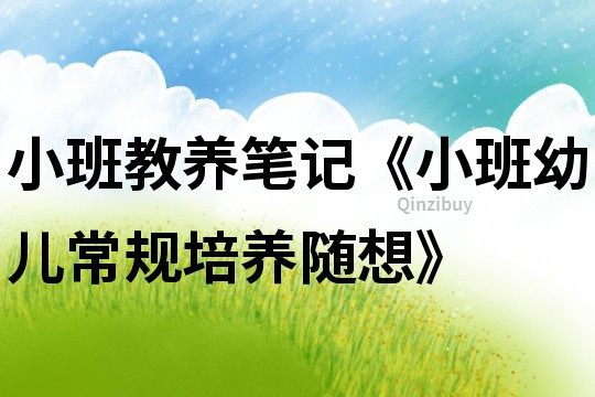 小班教養筆記《小班幼兒常規培養隨想》