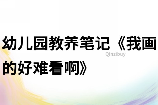 幼兒園教養筆記《我畫的好難看啊》