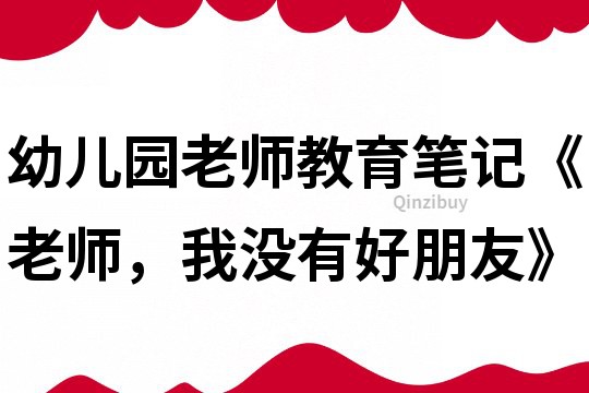 幼兒園老師教育筆記《老師，我沒有好朋友》