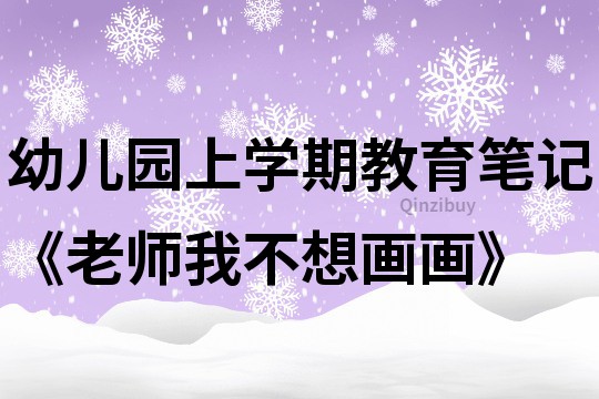 幼兒園上學期教育筆記《老師我不想畫畫》