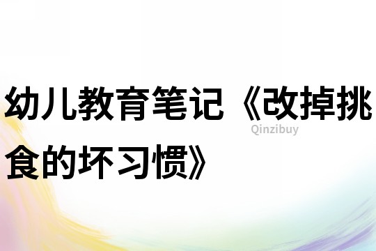 幼兒教育筆記《改掉挑食的壞習慣》
