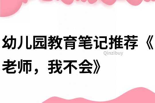 幼兒園教育筆記推薦《老師，我不會(huì)》