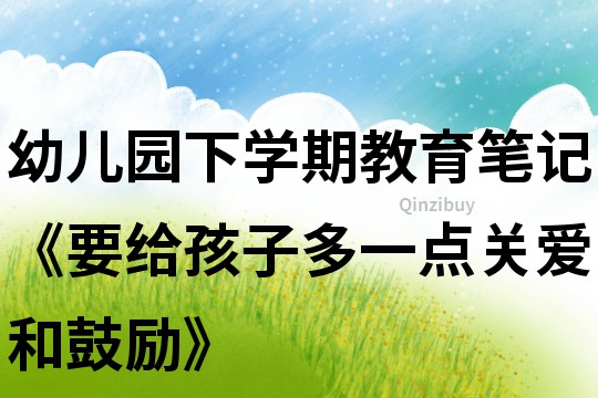 幼兒園下學期教育筆記《要給孩子多一點關愛和鼓勵》