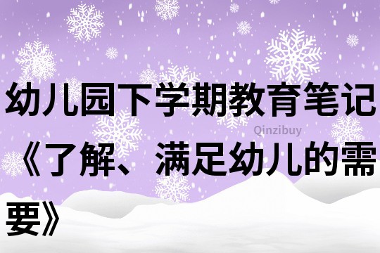 幼兒園下學(xué)期教育筆記《了解、滿足幼兒的需要》