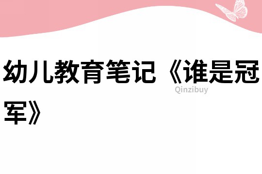 幼兒教育筆記《誰是冠軍》