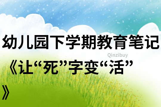 幼兒園下學期教育筆記《讓“死”字變“活”》
