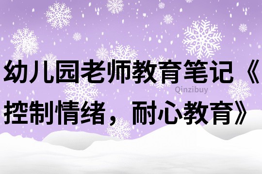 幼兒園老師教育筆記《控制情緒，耐心教育》