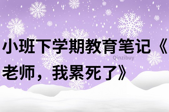 小班下學期教育筆記《老師，我累死了》