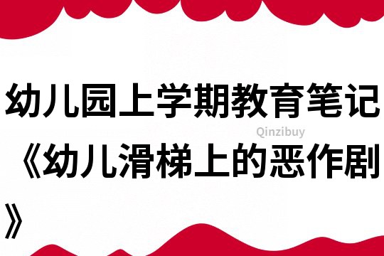 幼兒園上學期教育筆記《幼兒滑梯上的惡作劇》