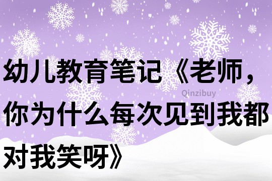 幼兒教育筆記《老師，你為什么每次見到我都對我笑呀》