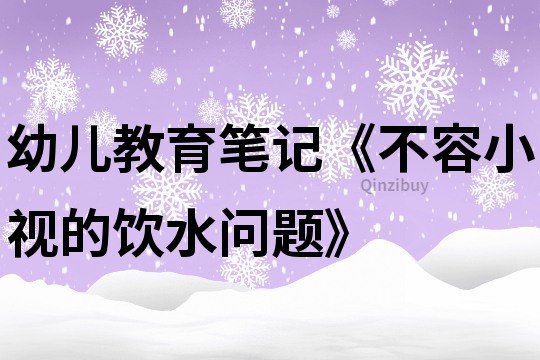 幼兒教育筆記《不容小視的飲水問題》