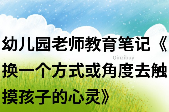 幼兒園老師教育筆記《換一個方式或角度去觸摸孩子的心靈》