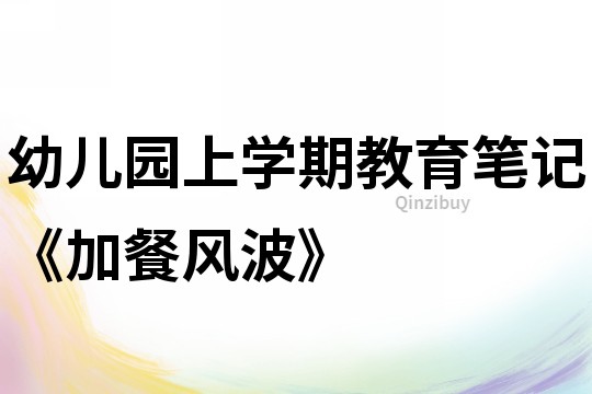 幼兒園上學(xué)期教育筆記《加餐風(fēng)波》
