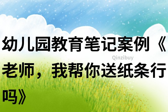 幼兒園教育筆記案例《老師，我?guī)湍闼图垪l行嗎》