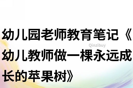 幼兒園老師教育筆記《幼兒教師做一棵永遠(yuǎn)成長(zhǎng)的蘋(píng)果樹(shù)》
