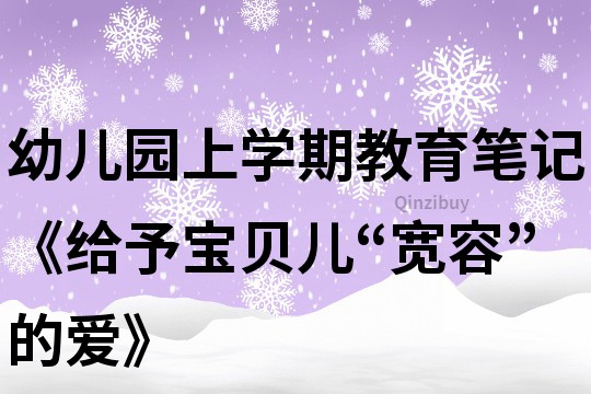 幼兒園上學期教育筆記《給予寶貝兒“寬容”的愛》