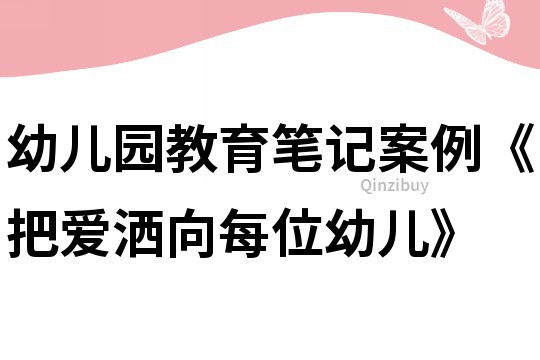 幼兒園教育筆記案例《把愛灑向每位幼兒》