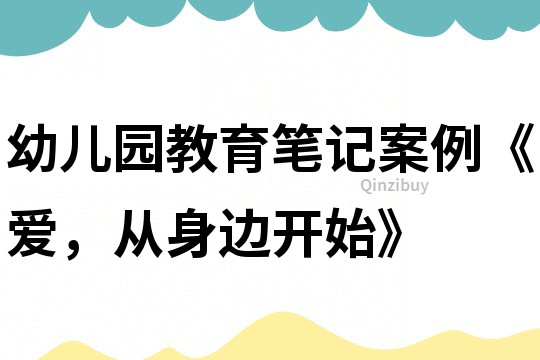 幼兒園教育筆記案例《愛，從身邊開始》