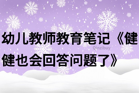 幼兒教師教育筆記《健健也會回答問題了》