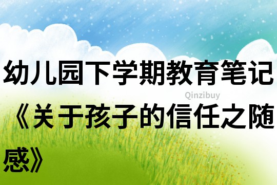 幼兒園下學期教育筆記《關于孩子的信任之隨感》