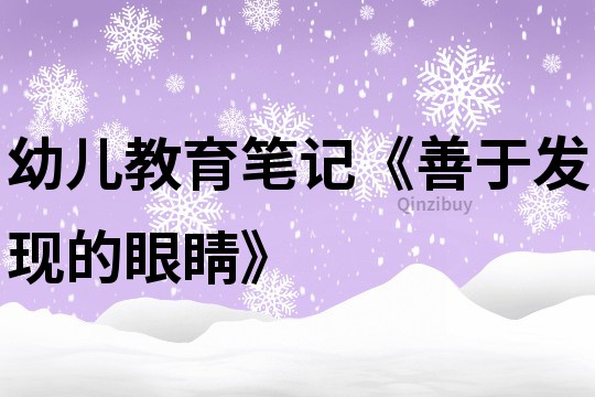 幼兒教育筆記《善于發(fā)現(xiàn)的眼睛》