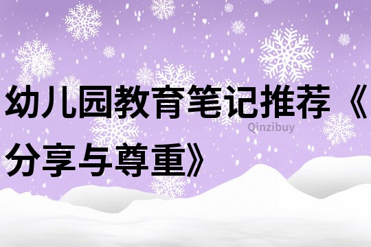 幼兒園教育筆記推薦《分享與尊重》